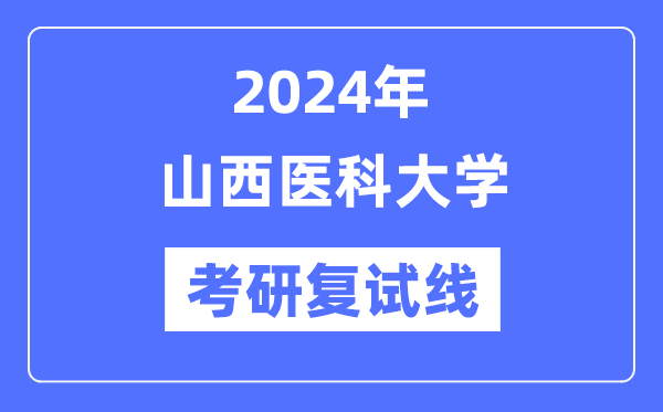 2024年山西医科大学各专业考研复试分数线一览表(含2023年)