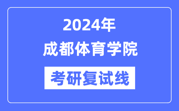 2024年成都体育学院各专业考研复试分数线一览表(含2023年)