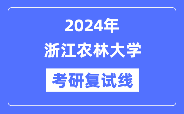 2024年浙江农林大学各专业考研复试分数线一览表(含2023年)