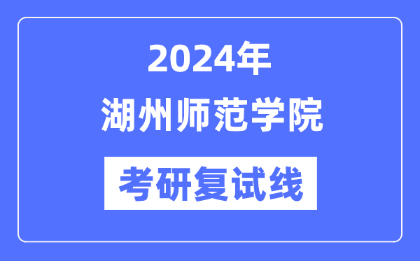 2024年湖州师范学院各专业考研复试分数线一览表(含2023年)