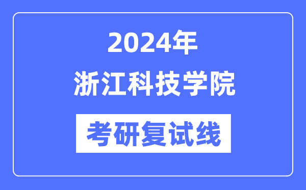 2024年浙江科技学院各专业考研复试分数线一览表(含2023年)