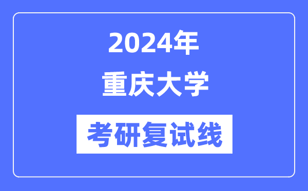 2024年重庆大学各专业考研复试分数线一览表（含2023年）