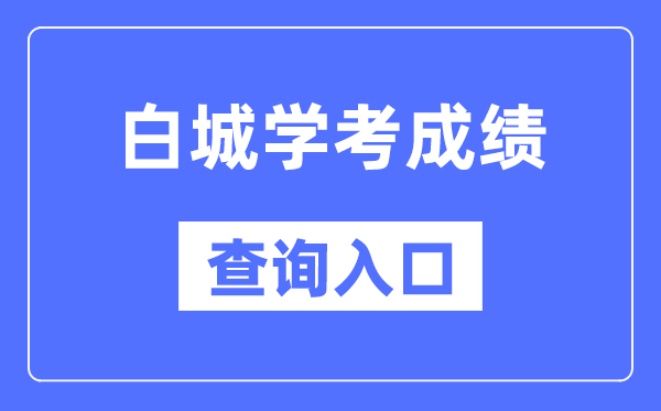 白城学考绩绩查问进口网站（//www.jleea.edu.cn/）