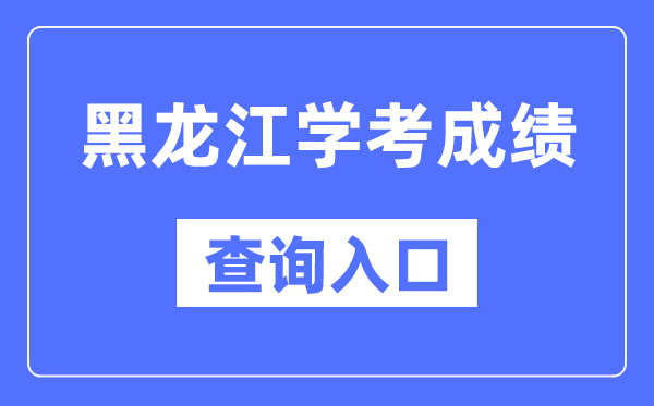 黑龙江学考绩绩查问进口网站(//www.lzk.hl.cn/)