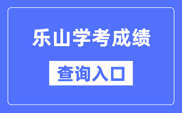 乐山学考绩绩查问进口网站(//xk.sceea.cn/)