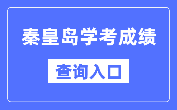 秦皇岛学考绩绩查问进口网站（//www.hebeea.edu.cn/）