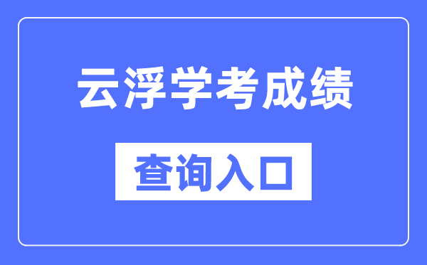 云浮学考绩绩查问进口网站(//eea.gd.gov.cn/)