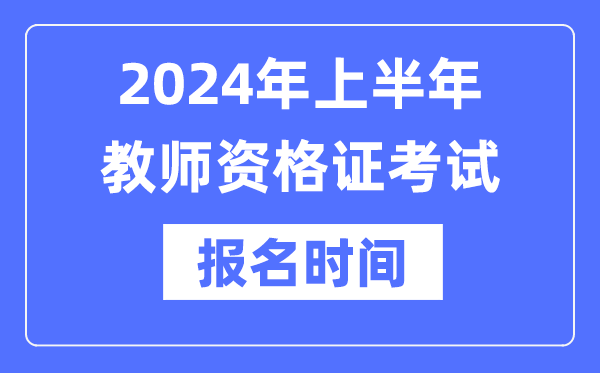 2024年上半年教员资历证报考时辰是甚么时辰？