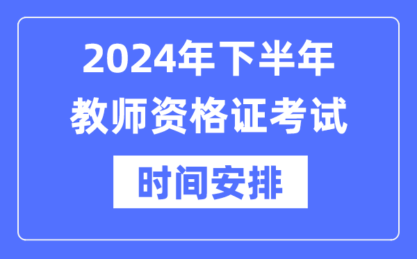 2024年下半年教员资历证测验时辰是甚么时辰？