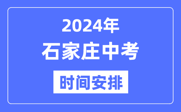 2024年石家庄中考时辰支配,详细各科目时辰支配一览表
