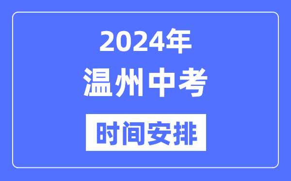 2024年温州中考时辰支配,详细各科目时辰支配一览表