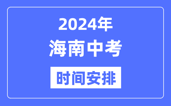 2024年海南中考时辰,海南中考各科详细时辰支配表