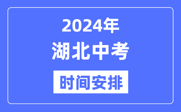 2024年湖北中考时辰,湖北中考各科详细时辰支配表