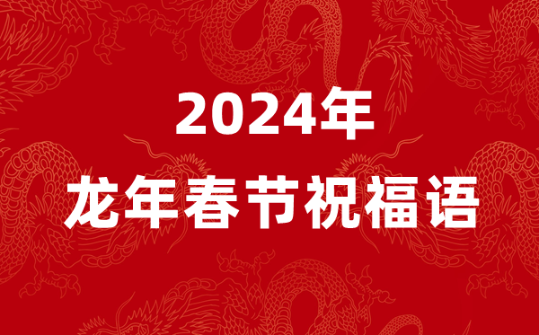2024年龙年春节祝愿语四个字,龙年含龙字的新春祝愿4个字