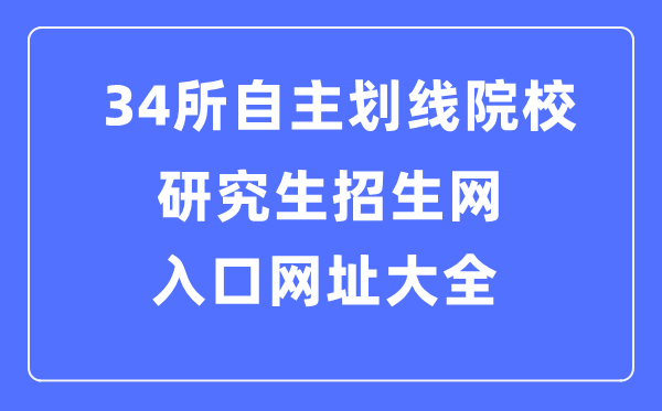 34所自立划线院校研讨生招生网进口网址大全