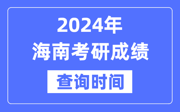 2024海南省考研成就查问时辰,海南考研成就甚么时辰发布?