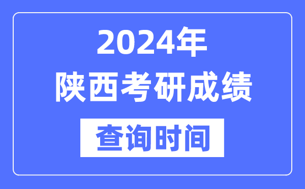 2024陕西省考研成就查问时辰,陕西考研成就甚么时辰发布？