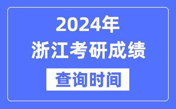 2024浙江省考研成就查问时辰,浙江考研成就甚么时辰发布？