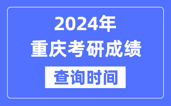 2024重庆市考研成就查问时辰,重庆考研成就甚么时辰发布？