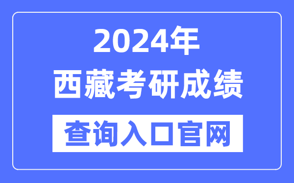2024年西藏考研成就查问进口官网（//zsks.edu.xizang.gov.cn/）