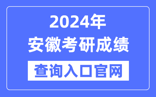 2024年安徽省考研成就查问进口官网(//yz.chsi.com.cn/apply/cjcx/)