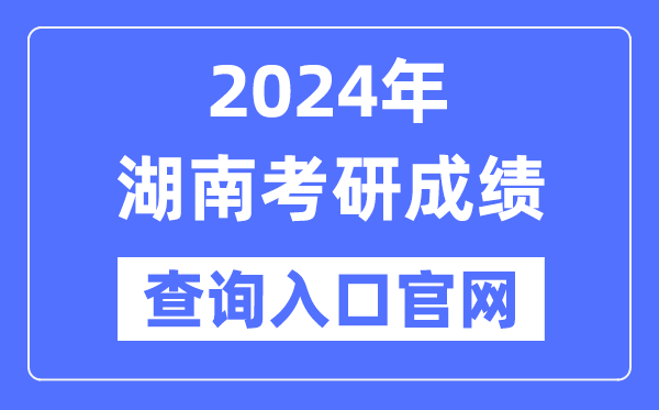 2024年湖南省考研成就查问进口官网(//yz.hneao.cn/cjcx/)