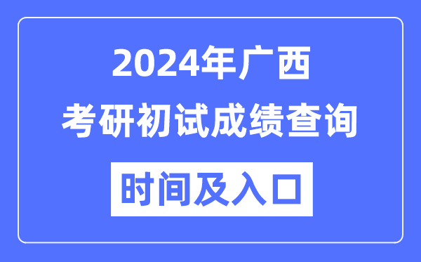 广西2024年硕士研讨生初试成就查问时辰及进口