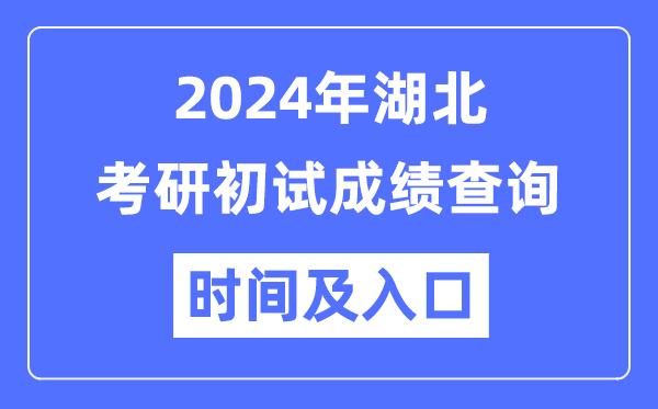 湖北省2024年硕士研讨生初试成就查问时辰及进口