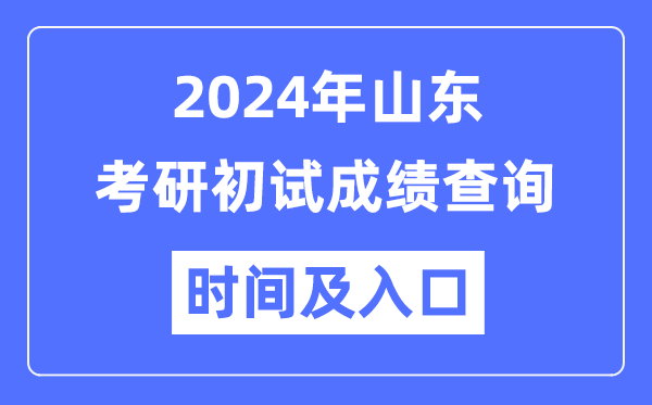 山东省2024年硕士研讨生初试成就查问时辰及进口