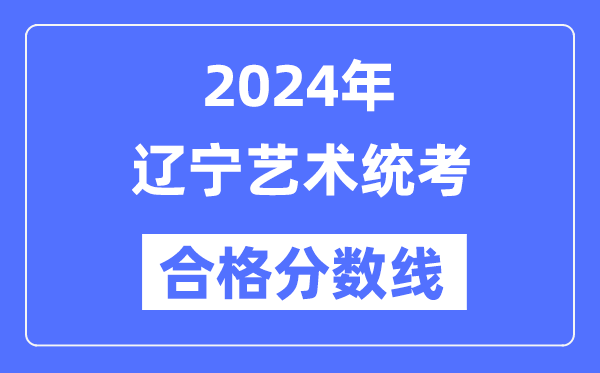 2024年辽宁艺术统考及格分数线（含2022-2023积年）