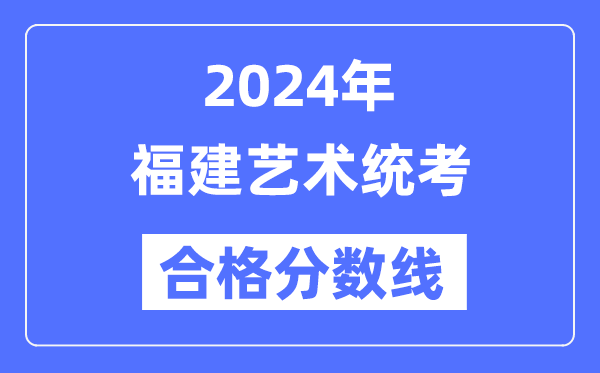 2024年福建艺术统考及格分数线(含2022-2023积年)