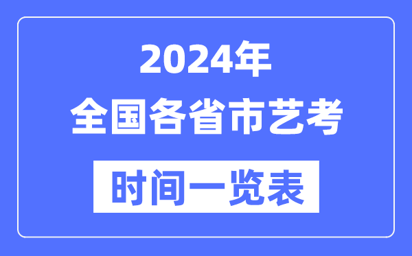 2024年天下各省市艺考时辰支配一览表