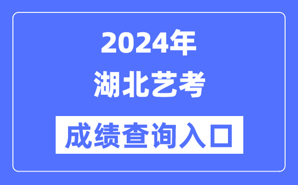 2024年湖北艺考成就查问进口官网（//www.hbea.edu.cn/）