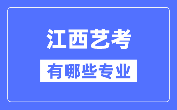 江西艺考有哪些专业,江西艺术统考选甚么专业?