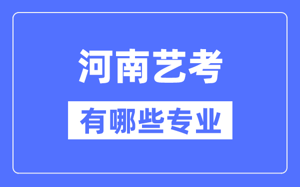 河南艺考有哪些专业,河南艺术统考选甚么专业？