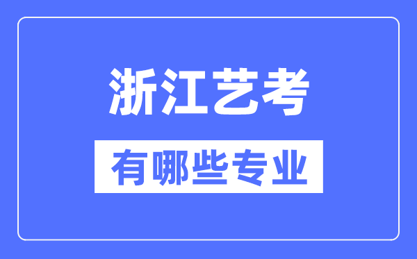 浙江艺考有哪些专业,浙江艺术统考选甚么专业?