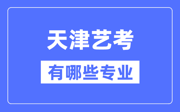 天津艺考有哪些专业,天津艺术统考选甚么专业？