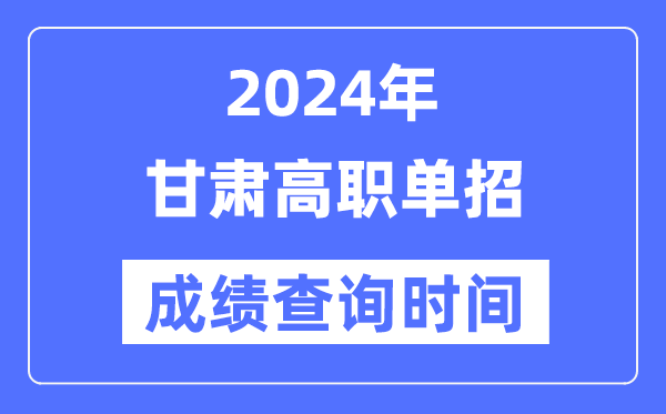 2024年甘肃单招成就甚么时辰出,甘肃高职单招分数查问时辰