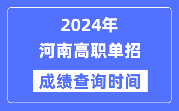 2024年河南单招成就甚么时辰出,河南高职单招分数查问时辰