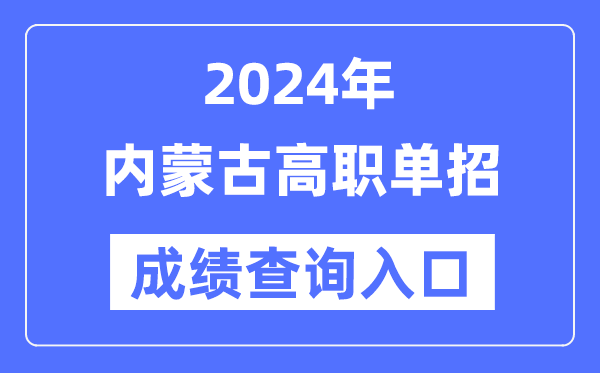 2024年内蒙古单招成就查问进口网址(//www.nm.zsks.cn/)