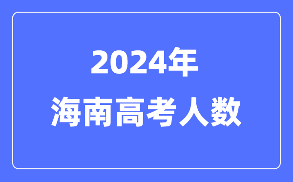 2024年海南高考人数几多（积年海南高考人数统计）