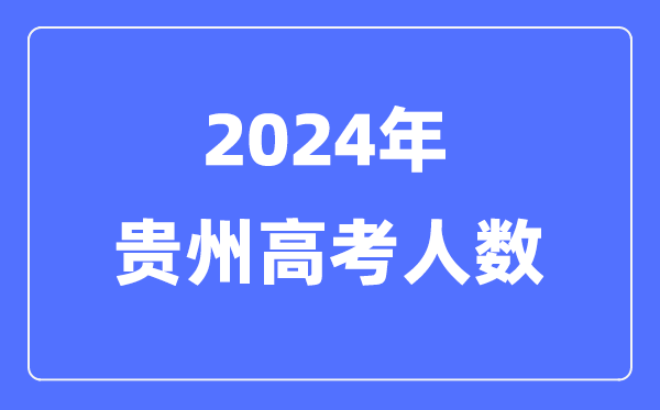 2024年贵州高考人数几多(积年贵州高考人数统计)