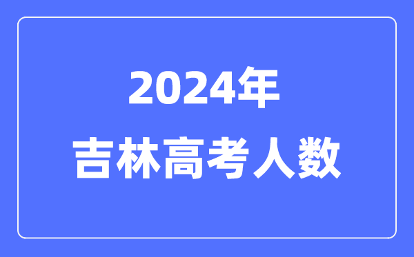 2024年吉林高考人数几多（积年吉林高考人数统计）