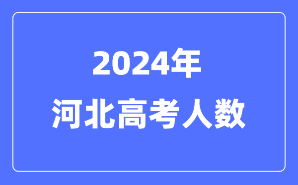 2024年河北高考人数几多（积年河北高考人数统计）