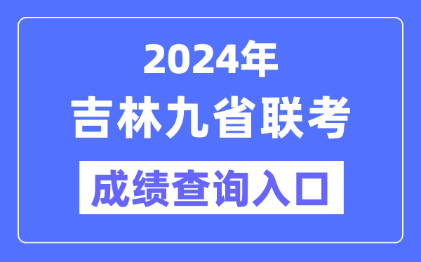 2024年吉林九省联考绩就查问进口（//www.jleea.edu.cn/）