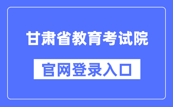 甘肃省教导测验院官网登录进口（//www.ganseea.cn/）