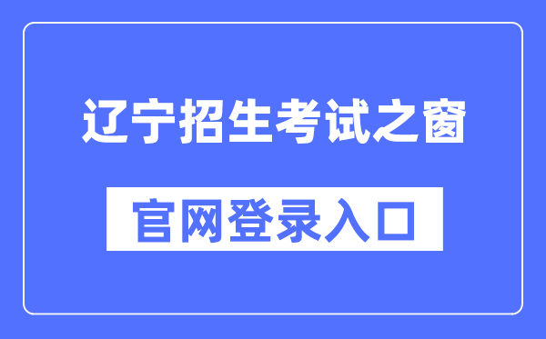 辽宁招生测验之窗官网登录进口（//www.lnzsks.com/）