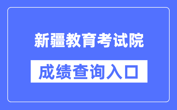 新疆教导测验院成就查问进口(//www.xjzk.gov.cn/)