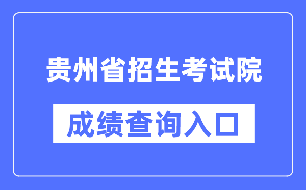 贵州省招生测验院成就查问进口(//zsksy.guizhou.gov.cn/)