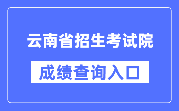 云南省招生测验院成就查问进口（//www.ynzs.cn/）